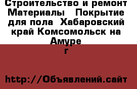 Строительство и ремонт Материалы - Покрытие для пола. Хабаровский край,Комсомольск-на-Амуре г.
